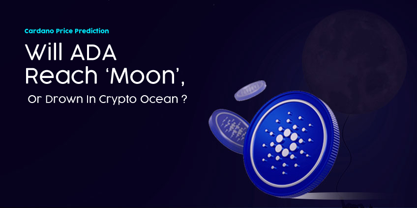 Cardano Price Prediction: Will ADA Reach ‘Moon’ In 2022 Or Drown In Crypto Ocean?