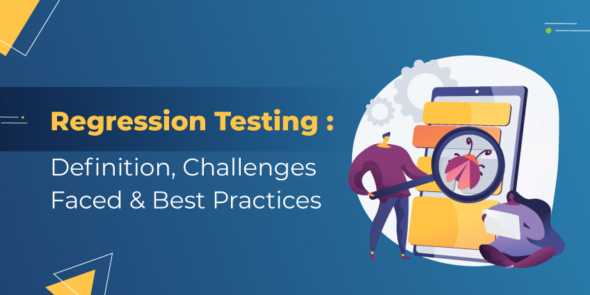 Regression Testing: Definition, Challenges Faced & Best Practices