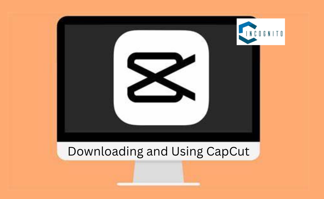 Downloading and Using CapCut