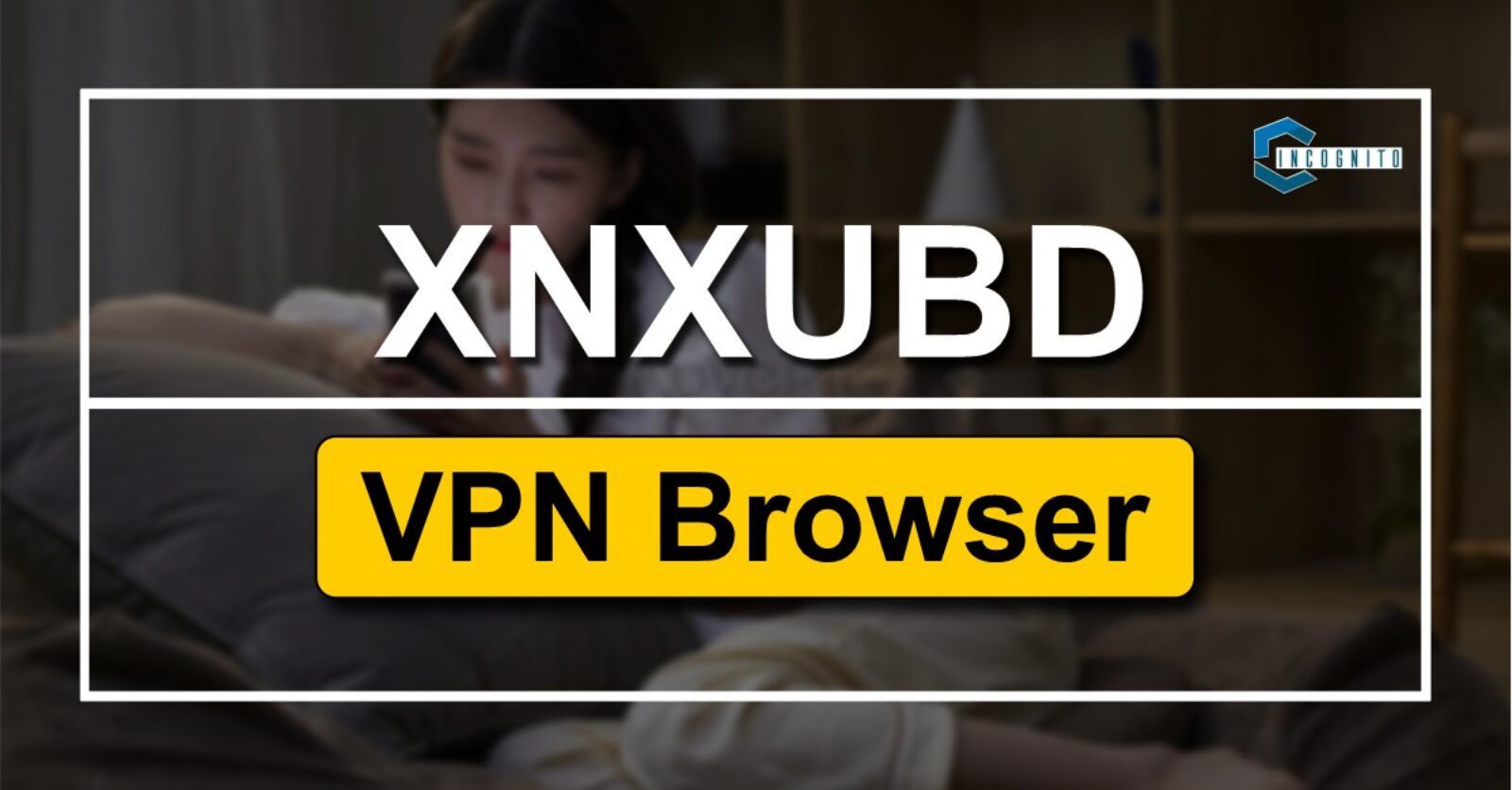 XNXUBD VPN Browser APK: Best Combo To Unblock Blocked Sites in 2024