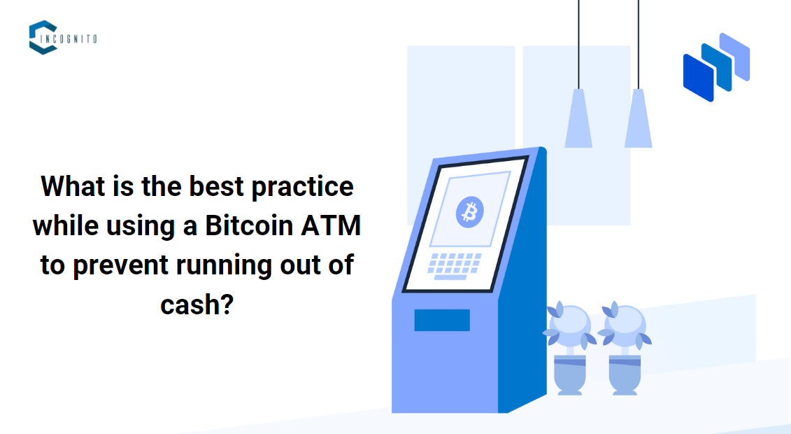 What is the best practice while using a Bitcoin ATM to prevent running out of cash?