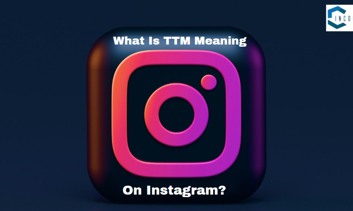 What Is TTM Meaning On Instagram? Understand Everything About TTM And How To Use It Properly In 2024?