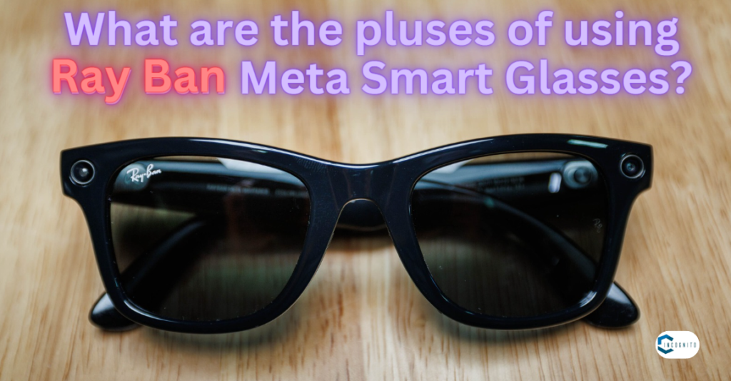 Ray Ban Meta Smart Glasses: Advantages