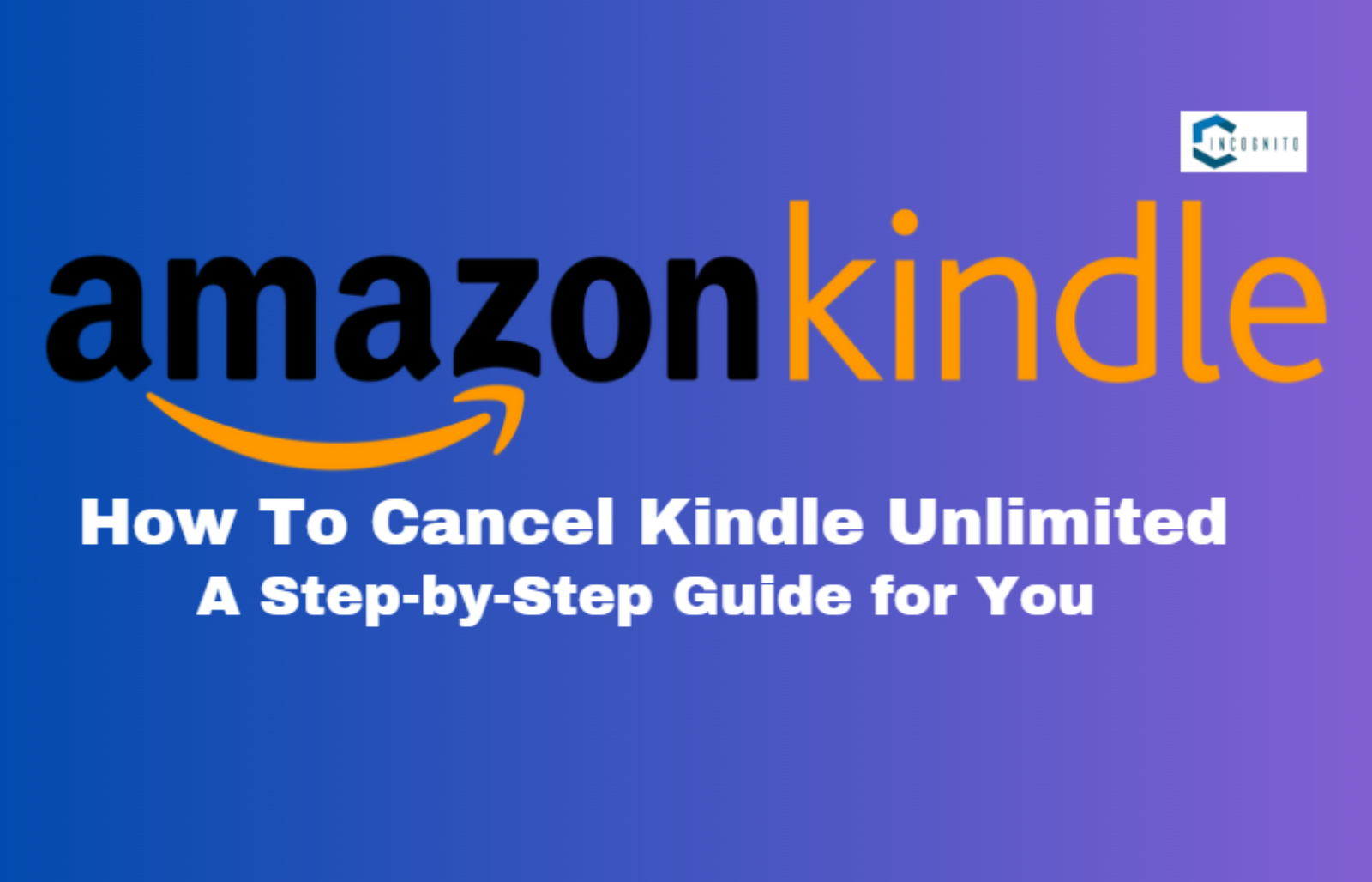 How To Cancel Kindle Unlimited: A Step-by-Step Guide for You
