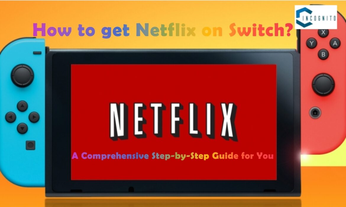 How to get Netflix on Switch? A Comprehensive Step-by-Step Guide for You