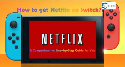 How to get Netflix on Switch? A Comprehensive Step-by-Step Guide for You