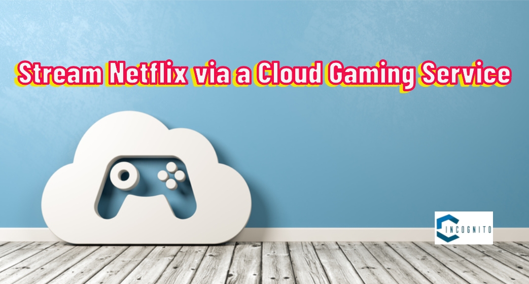 Stream Netflix via a Cloud Gaming Service