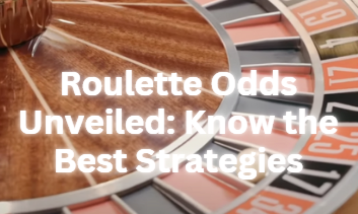 Roulette Odds Unveiled: Know the Best Strategies