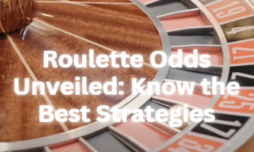 Roulette Odds Unveiled: Know the best ways for smarter betting in 2024