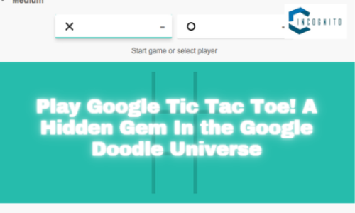Play Google Tic Tac Toe! A Hidden Gem In the Google Doodle Universe (Also Other Similar Popular Games)