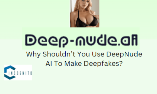 Why Shouldn’t You Use DeepNude AI To Make Deepfakes?