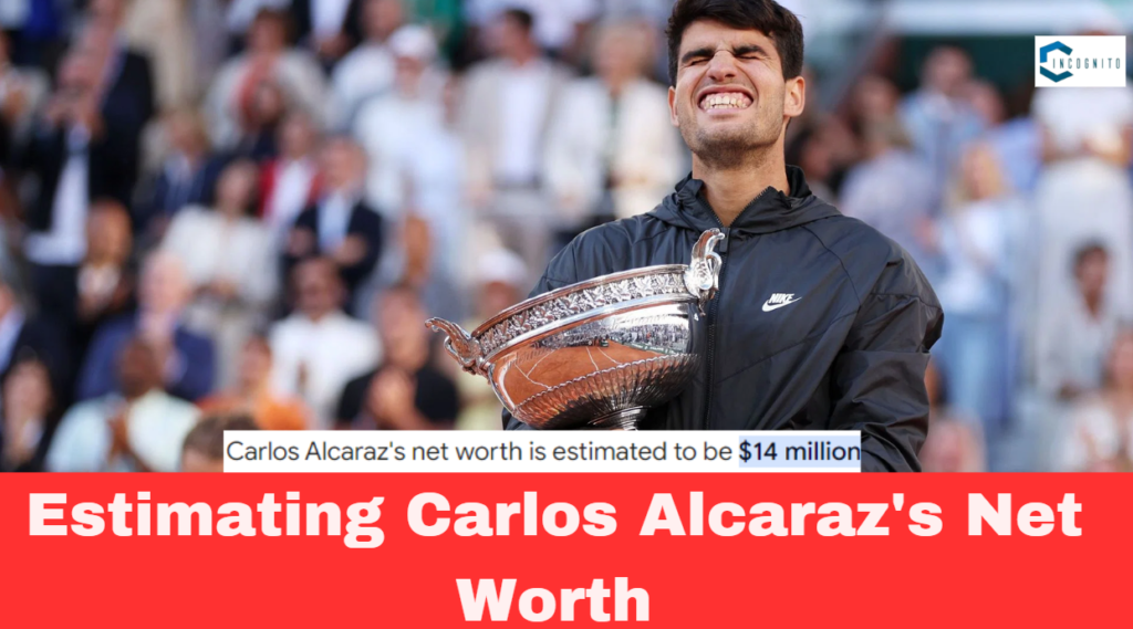 Estimating Carlos Alcaraz Net Worth