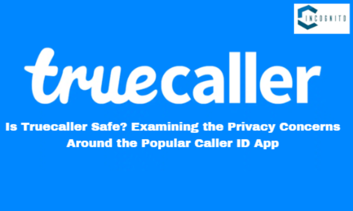 Is Truecaller Safe? Examining the Privacy Concerns Around the Popular Caller ID App