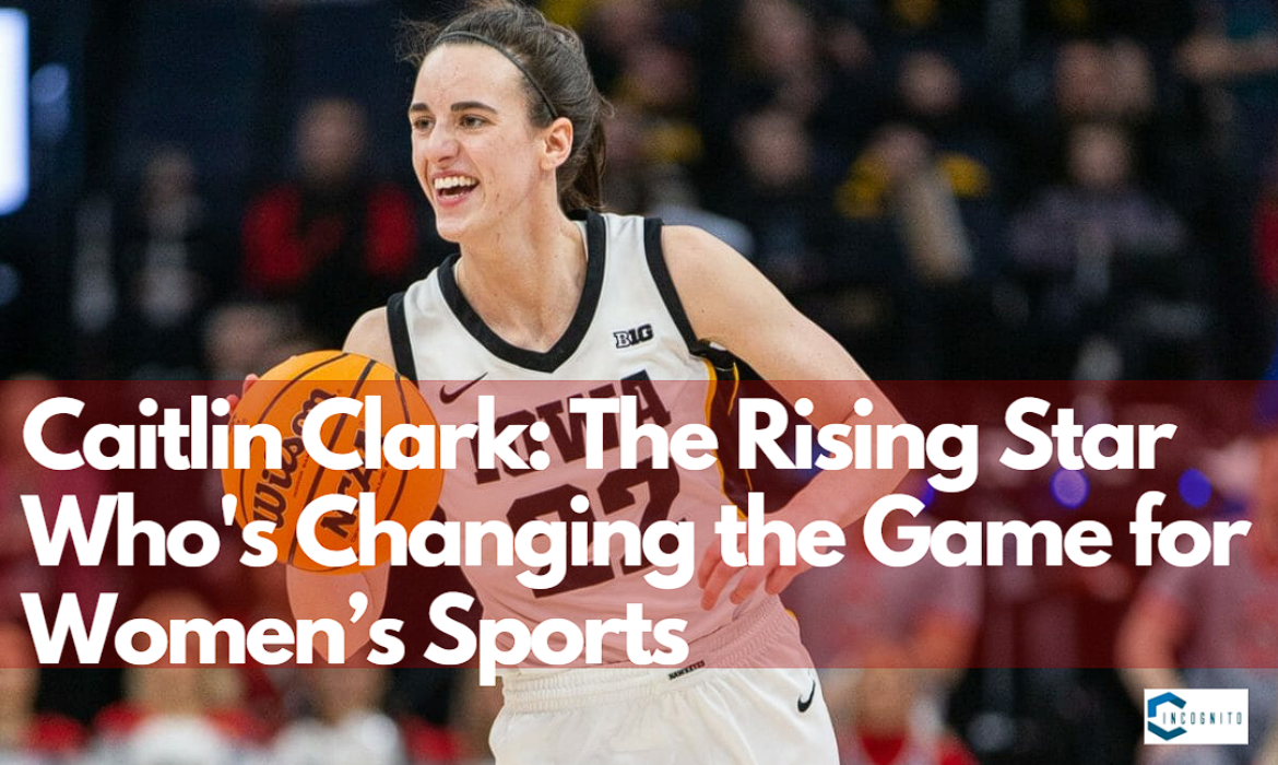 Caitlin Clark: The Rising Star Who's Changing the Game for Women’s Sports