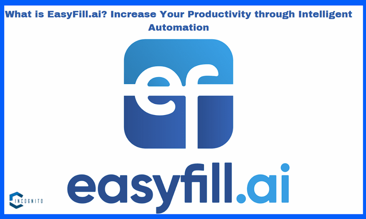 What is EasyFill.ai? Increase Your Productivity through Intelligent Automation