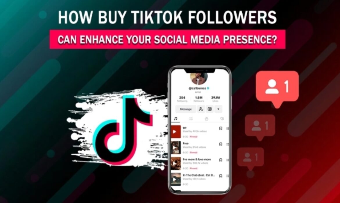 How buy TikTok followers can enhance your social media presence?