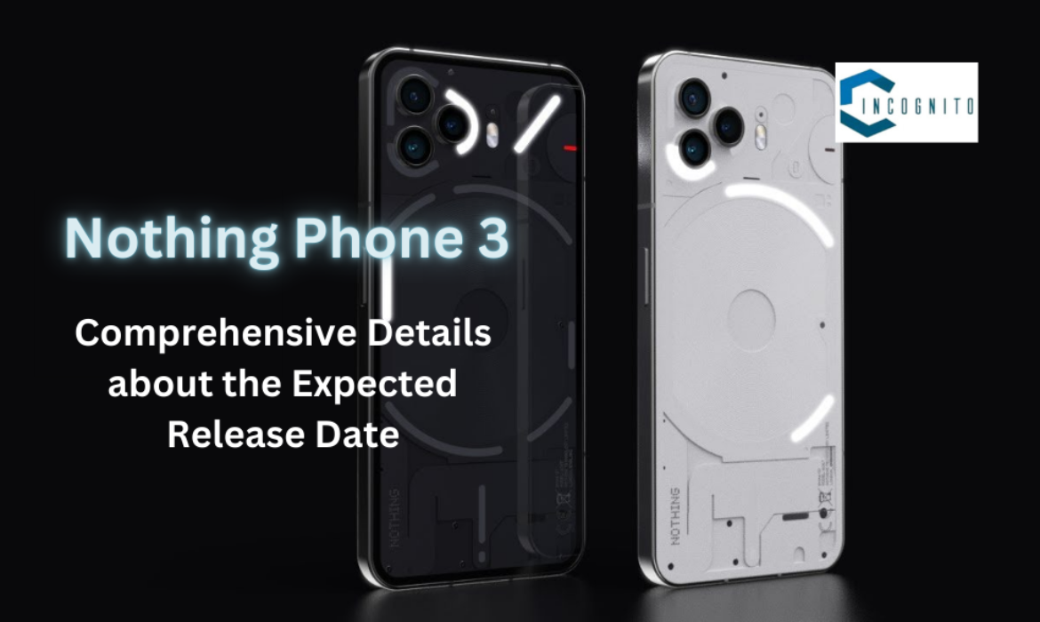 Nothing Phone 3: Comprehensive Details about the Expected Release Date