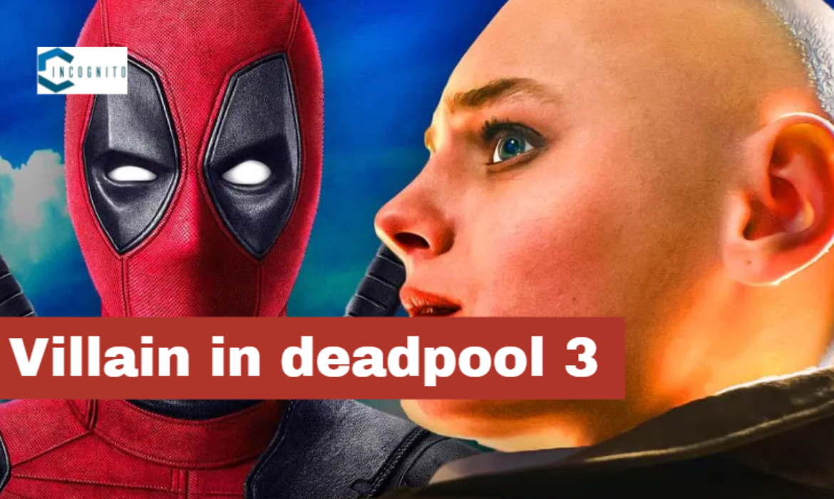 Who Is The Villain In Deadpool 3? Know Everything (Spoiler’s Alert!!)