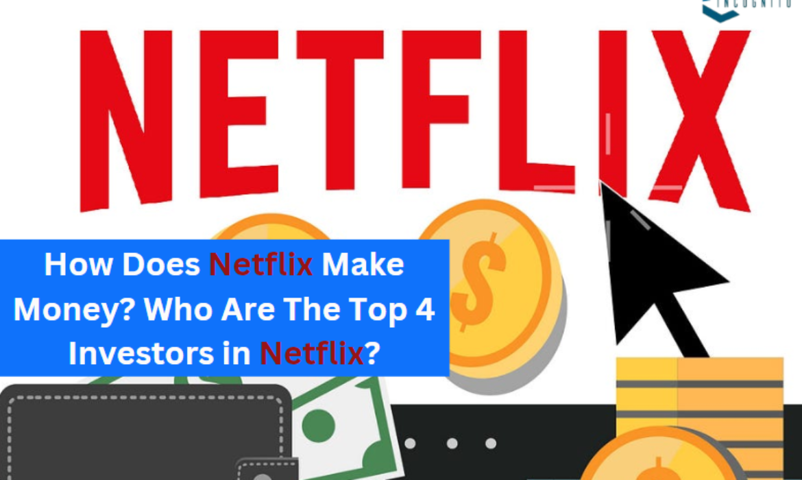 How Does Netflix Make Money? Who Are The Top 4 Investors in Netflix?