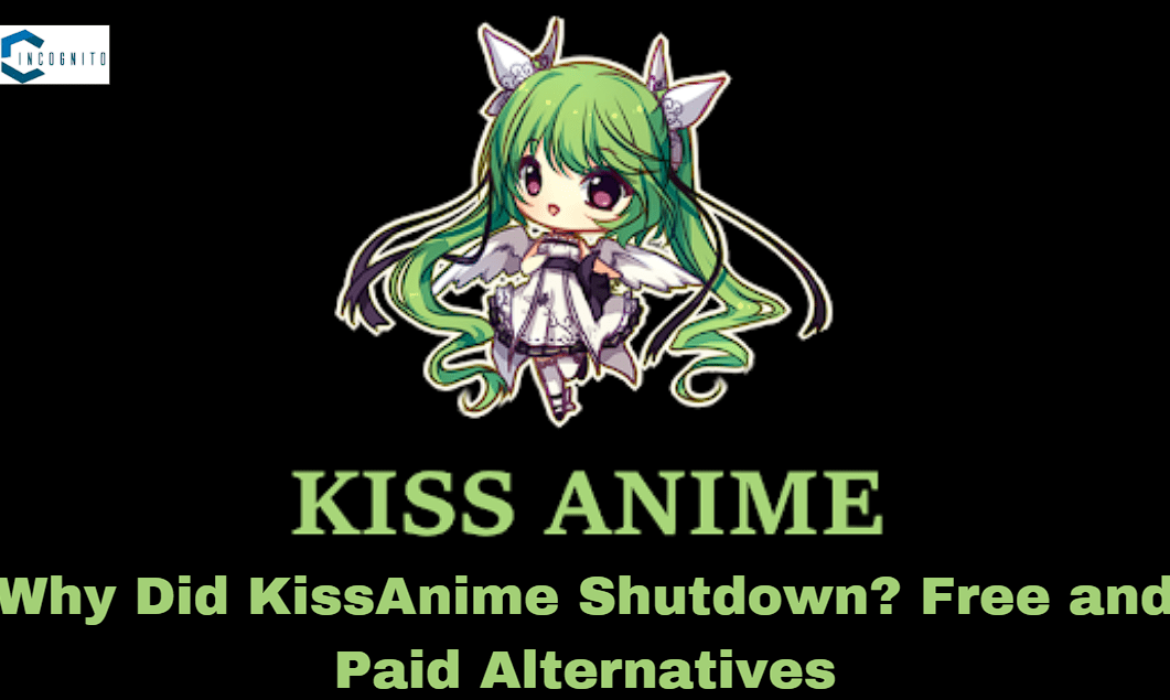 Why Did KissAnime Shutdown? Free and Paid Alternatives