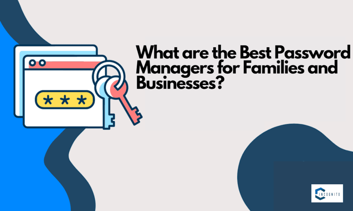 What are the Best Password Managers for Families and Businesses?