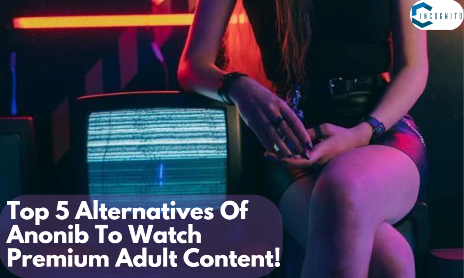 Top 5 Alternatives Of Anonib To Watch Premium Adult Content!