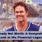 Tom Brady Net Worth in 2024: A Comprehensive Look at His Financial Legacy