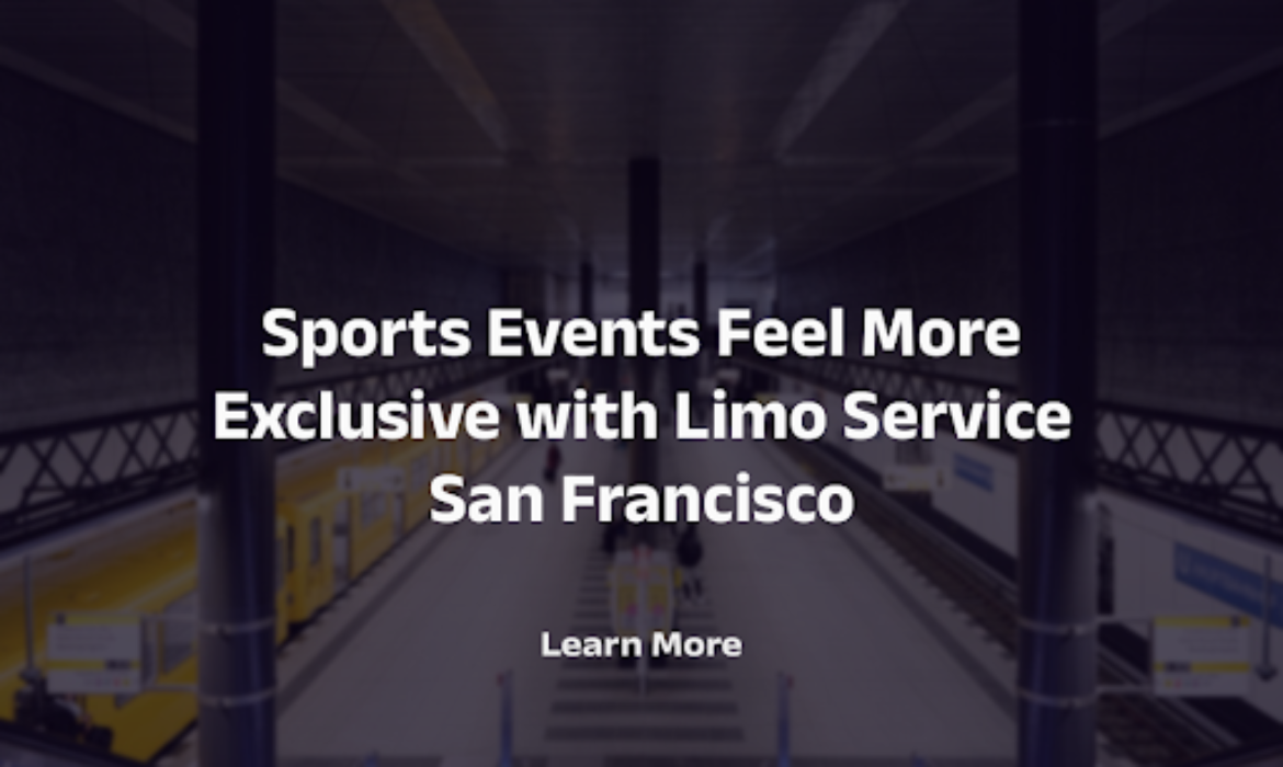 Sports Events Feel More Exclusive with Limo Service San Francisco