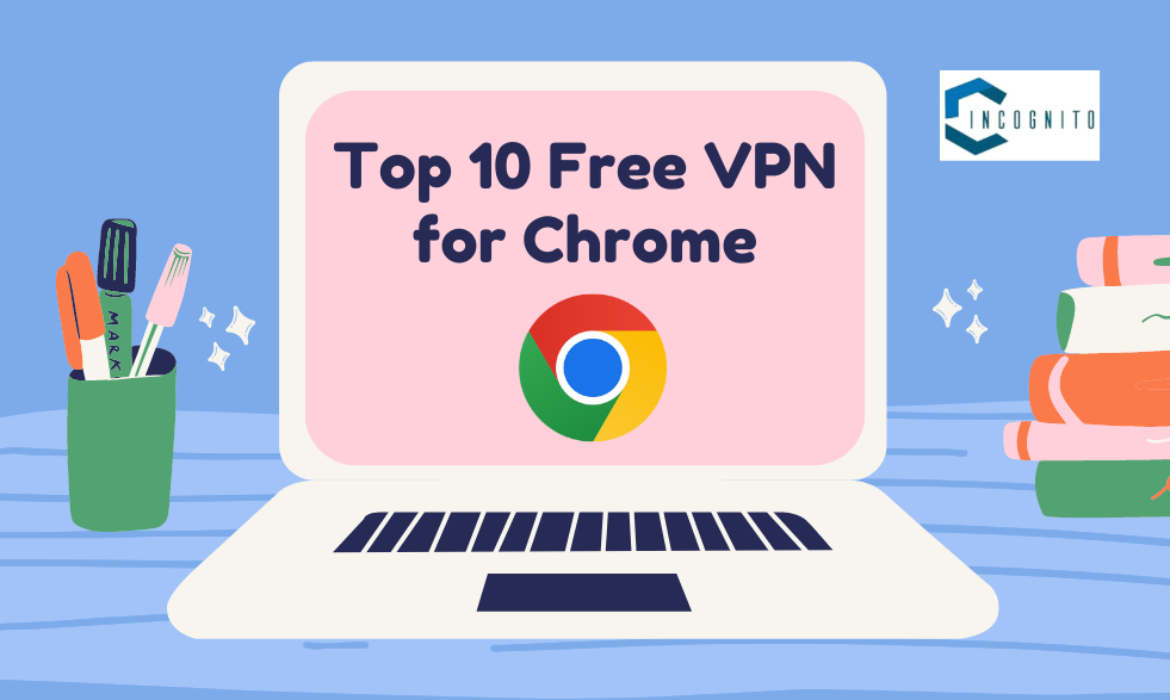 Top 10 Free VPN for Chrome: Don't miss the Pros and Cons before using a VPN!