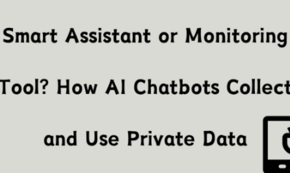 Smart Assistant or Monitoring Tool? How AI Chatbots Collect and Use Private Data