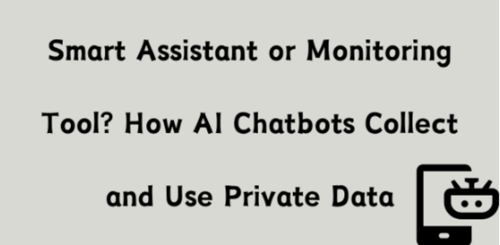 Smart Assistant or Monitoring Tool? How AI Chatbots Collect and Use Private Data