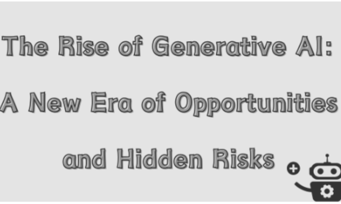 The Rise of Generative AI: A New Era of Opportunities and Hidden Risks