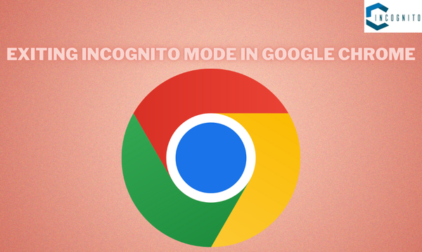 Exiting Incognito Mode in Google Chrome