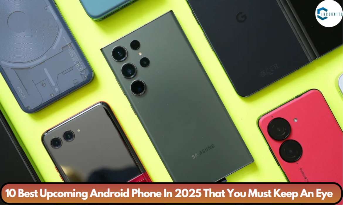 10 Best Upcoming Android Phone In 2025 That You Must Keep An Eye