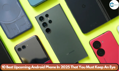 10 Best Upcoming Android Phone In 2025 That You Must Keep An Eye